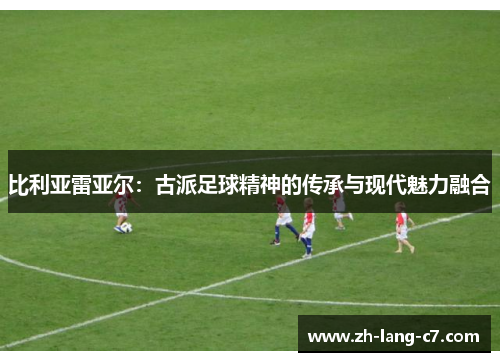 比利亚雷亚尔：古派足球精神的传承与现代魅力融合