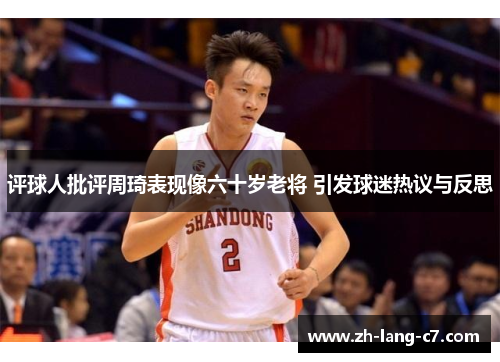 评球人批评周琦表现像六十岁老将 引发球迷热议与反思