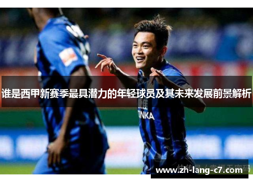 谁是西甲新赛季最具潜力的年轻球员及其未来发展前景解析