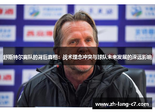 舒斯特尔离队的背后真相：战术理念冲突与球队未来发展的深远影响