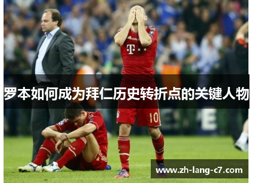 罗本如何成为拜仁历史转折点的关键人物