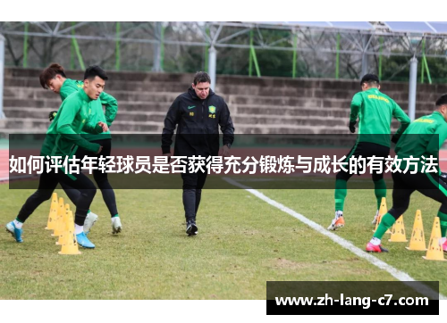 如何评估年轻球员是否获得充分锻炼与成长的有效方法
