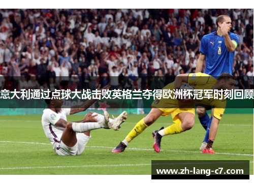 意大利通过点球大战击败英格兰夺得欧洲杯冠军时刻回顾