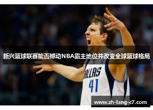新兴篮球联赛能否撼动NBA霸主地位并改变全球篮球格局