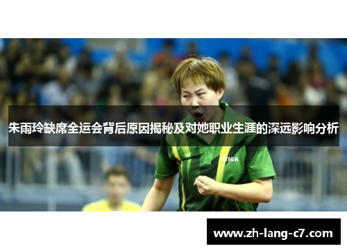 朱雨玲缺席全运会背后原因揭秘及对她职业生涯的深远影响分析