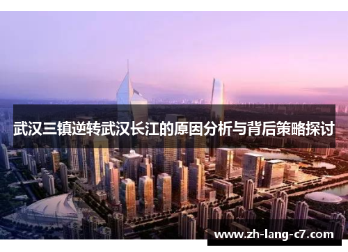 武汉三镇逆转武汉长江的原因分析与背后策略探讨