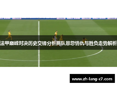 法甲巅峰对决历史交锋分析两队恩怨情仇与胜负走势解析