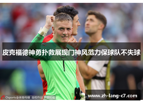 皮克福德神勇扑救展现门神风范力保球队不失球