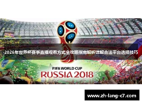 2026年世界杯赛事直播观看方式全攻略指南解析详解合法平台选择技巧 2026年世界杯赛事直播观看方式全攻略指南解析详解合法平台选择技巧