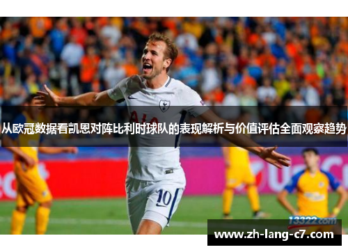 从欧冠数据看凯恩对阵比利时球队的表现解析与价值评估全面观察趋势