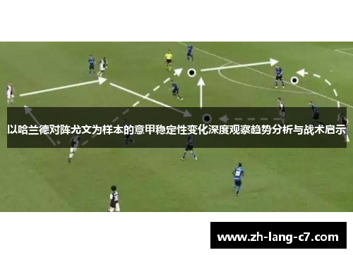 以哈兰德对阵尤文为样本的意甲稳定性变化深度观察趋势分析与战术启示