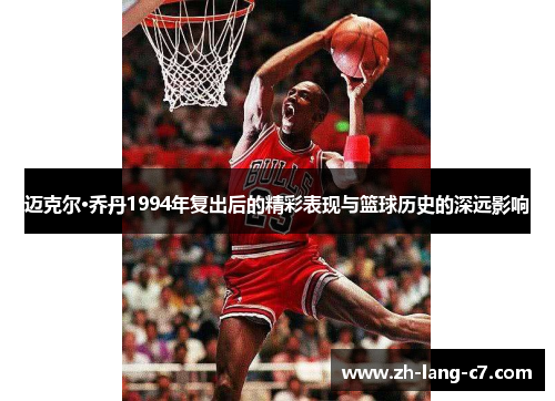迈克尔·乔丹1994年复出后的精彩表现与篮球历史的深远影响