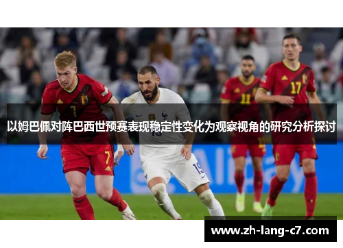 以姆巴佩对阵巴西世预赛表现稳定性变化为观察视角的研究分析探讨 以姆巴佩对阵巴西世预赛表现稳定性变化为观察视角的研究分析探讨