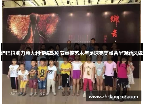 迪巴拉助力意大利传统戏剧节宣传艺术与足球完美融合呈现新风貌